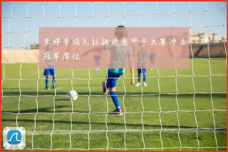 朱婷率诺瓦拉挺进意甲半决赛冲击冠军席位