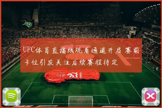 UFC体育直播线观看通道开启 赛前卡位引发关注后续赛程待定