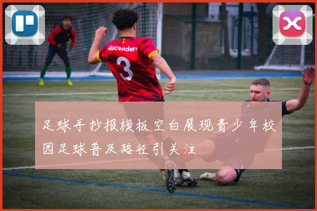 足球手抄报模板空白展现青少年校园足球普及路径引关注