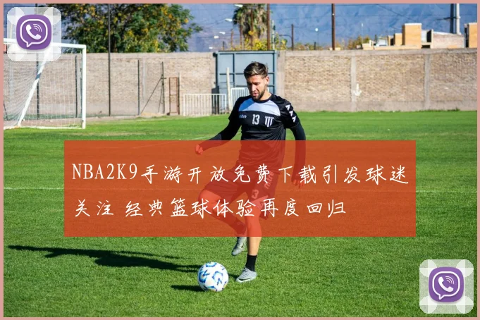 NBA2K9手游开放免费下载引发球迷关注 经典篮球体验再度回归